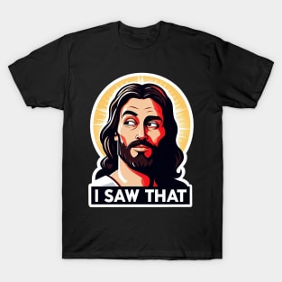 I SAW THAT Jesus meme Are You Sure T-Shirt